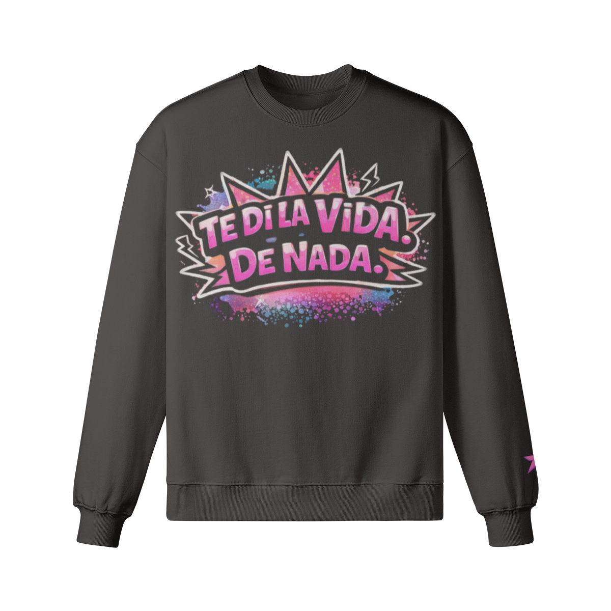 Te Di La Vida De Nada Sweatshirt