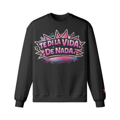 Te Di La Vida De Nada Sweatshirt