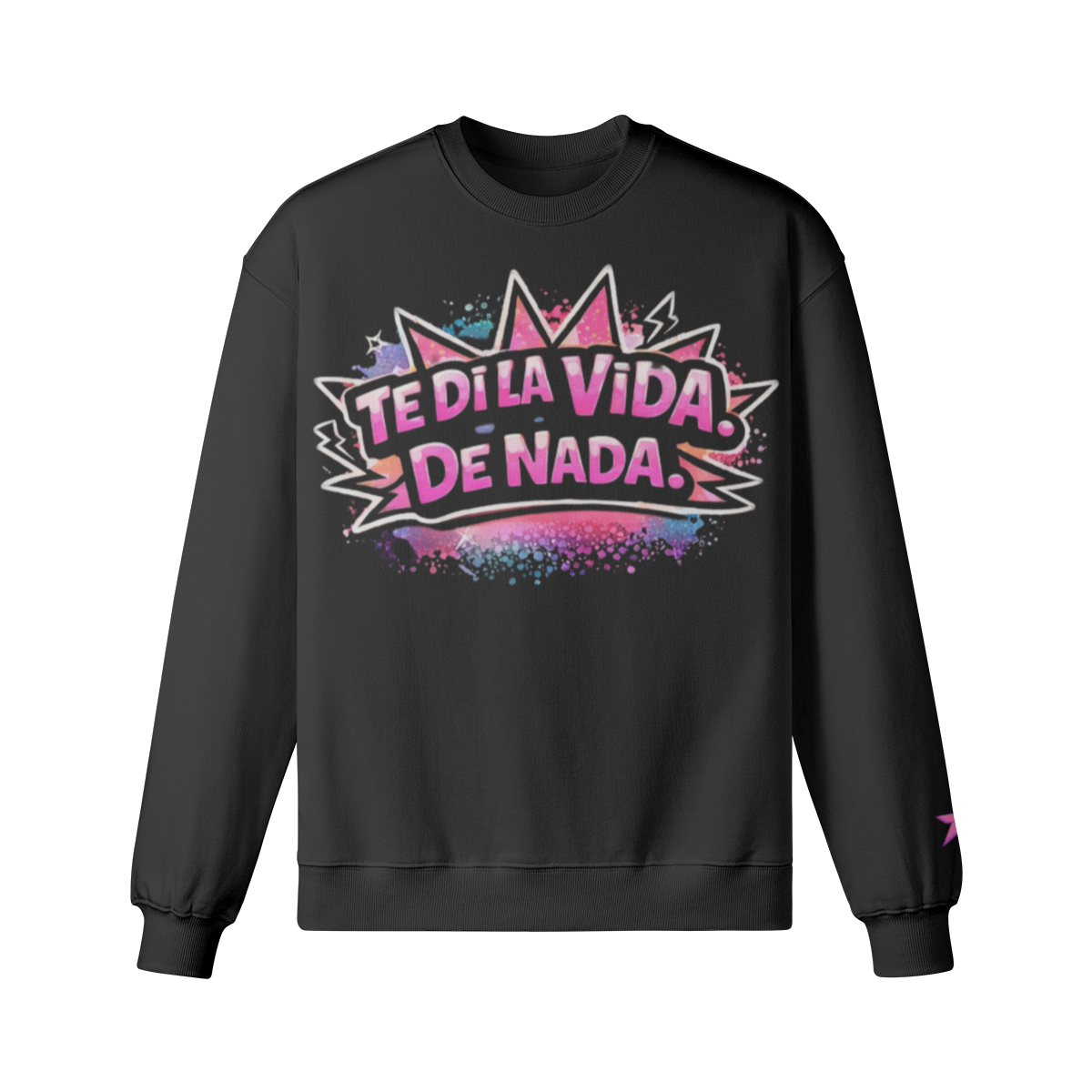 Te Di La Vida De Nada Sweatshirt
