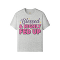 Blessed & Highly Fed Up Tee