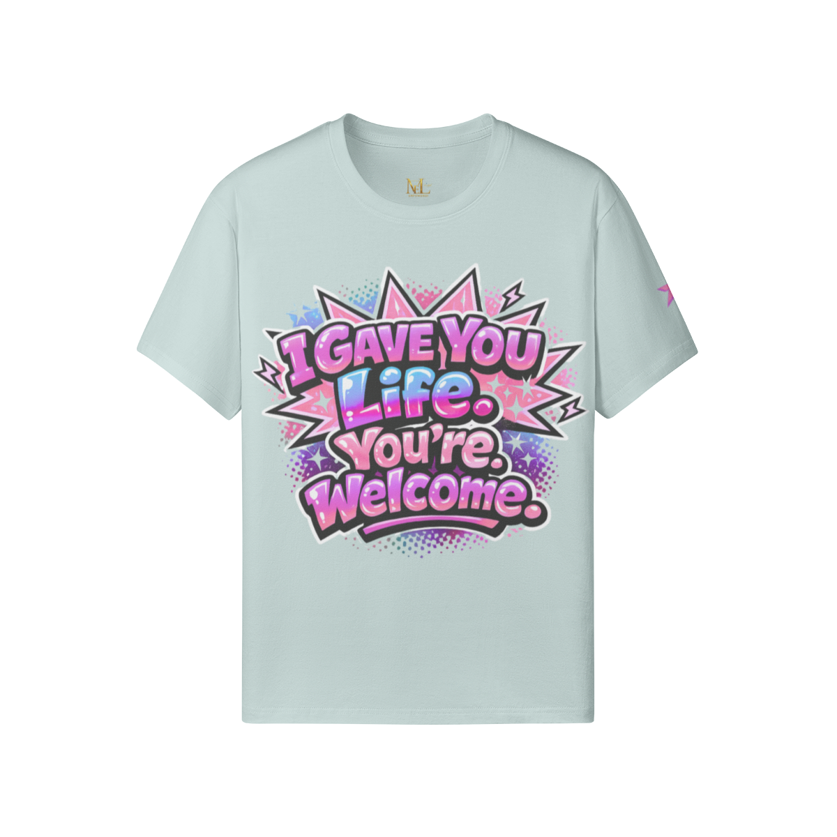 I Gave You Life. You’re Welcome. Tee
