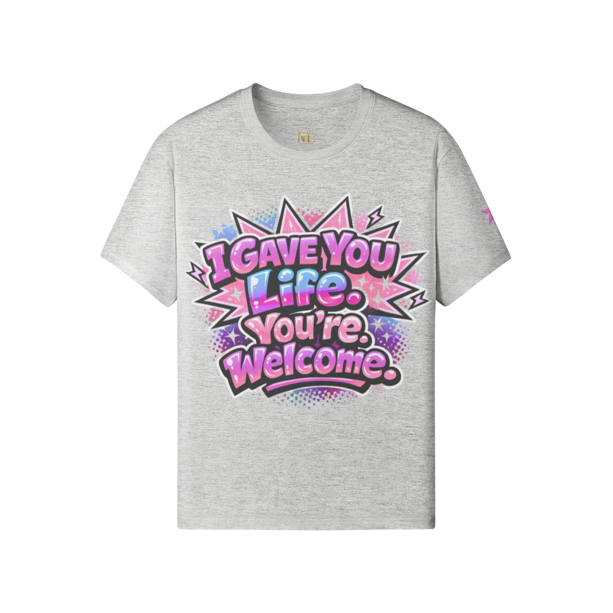 I Gave You Life. You’re Welcome. Tee