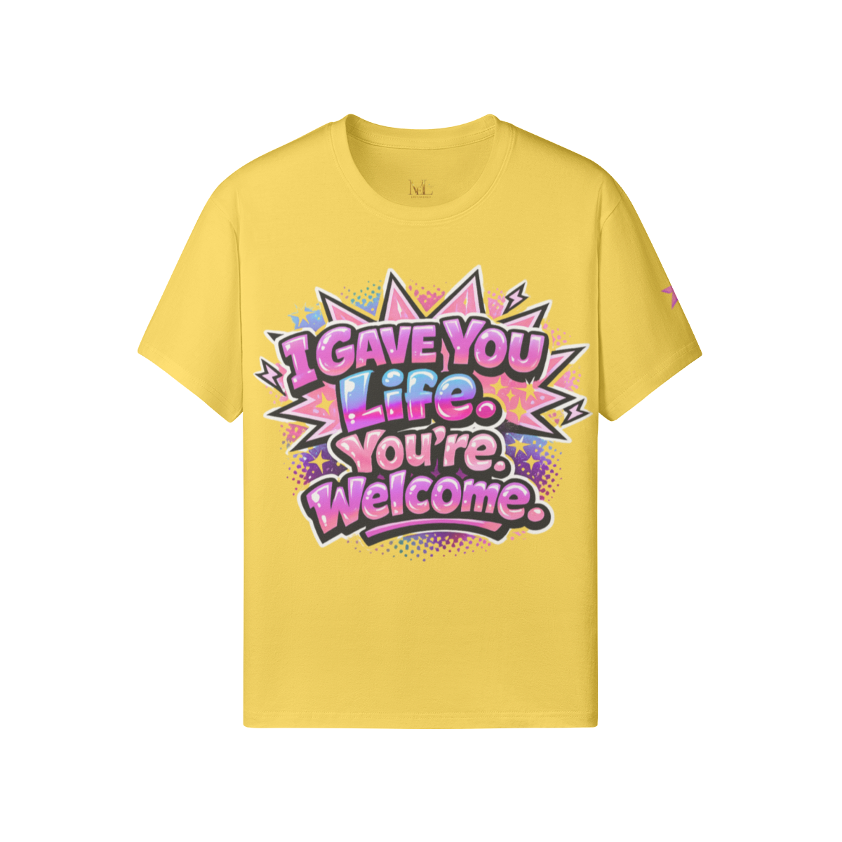 I Gave You Life. You’re Welcome. Tee