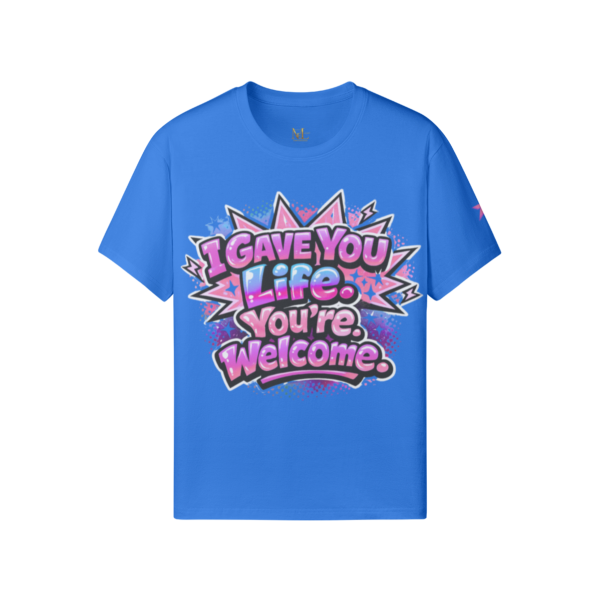 I Gave You Life. You’re Welcome. Tee