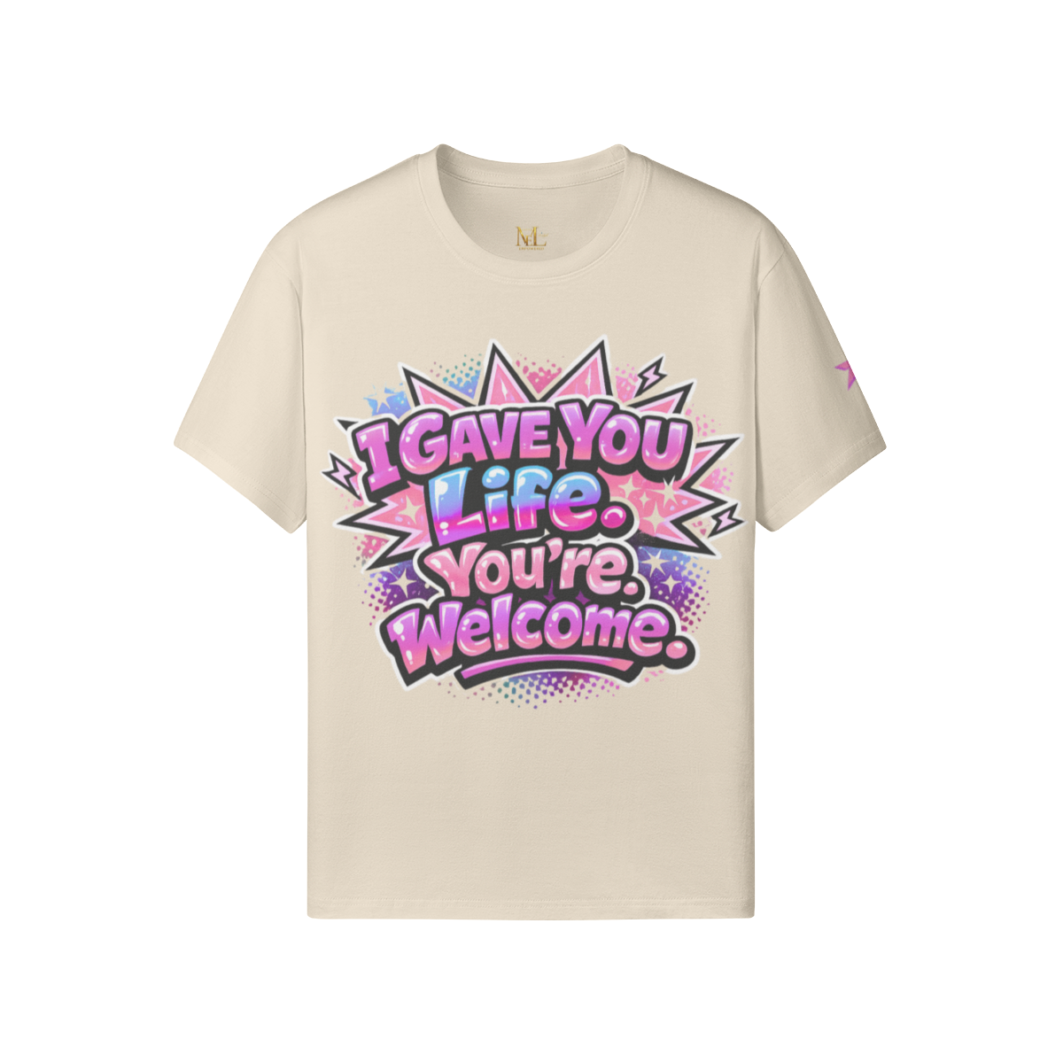 I Gave You Life. You’re Welcome. Tee
