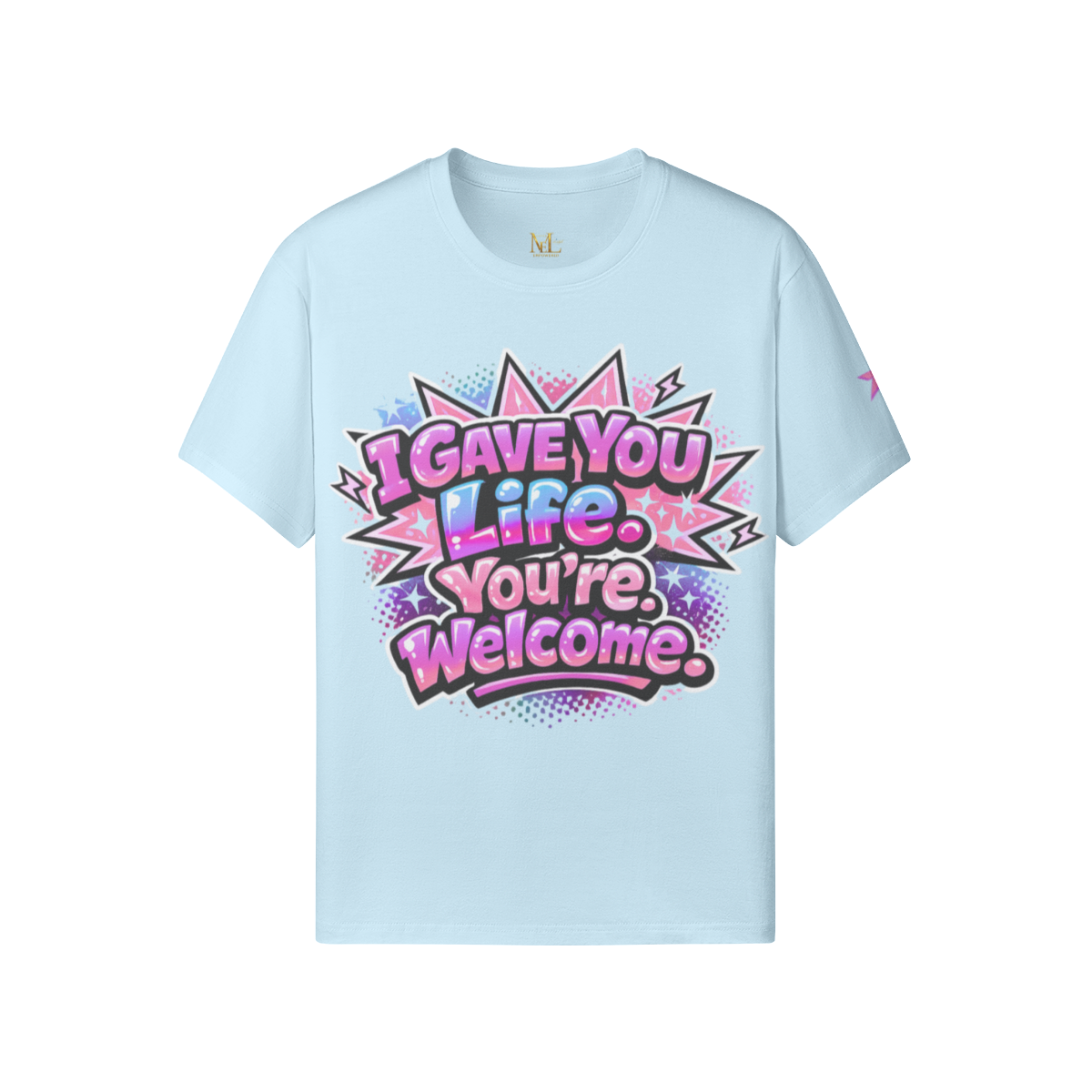 I Gave You Life. You’re Welcome. Tee