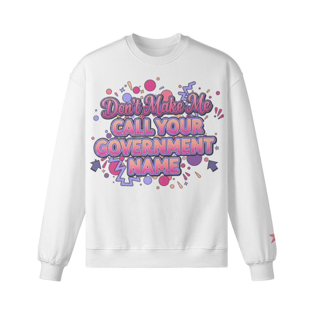 Don’t Make Me Call You Your Government Name Sweatshirt