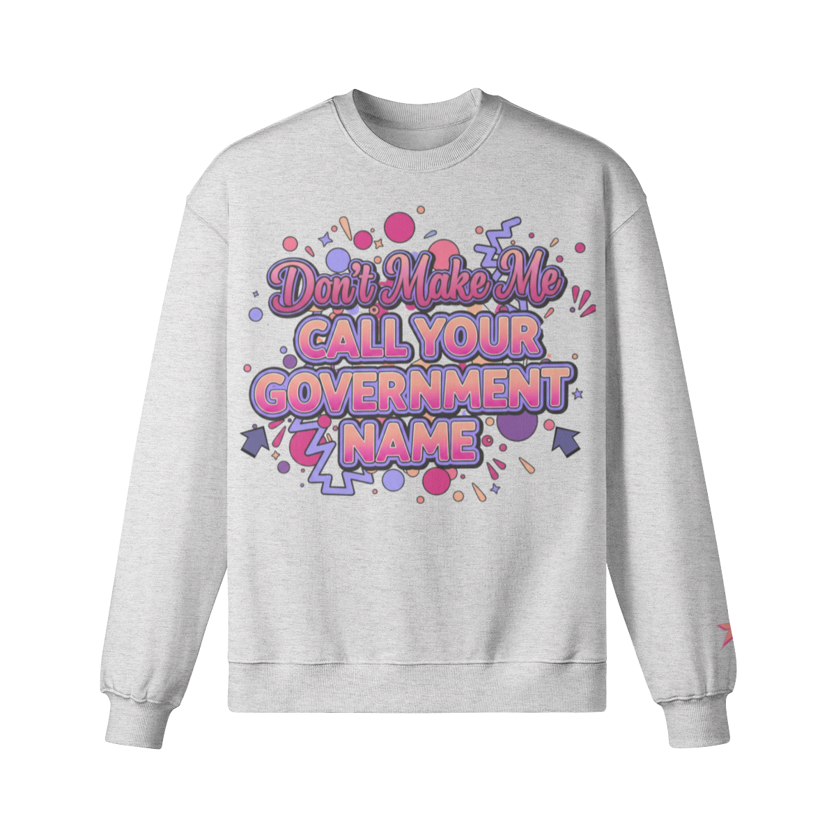 Don’t Make Me Call You Your Government Name Sweatshirt