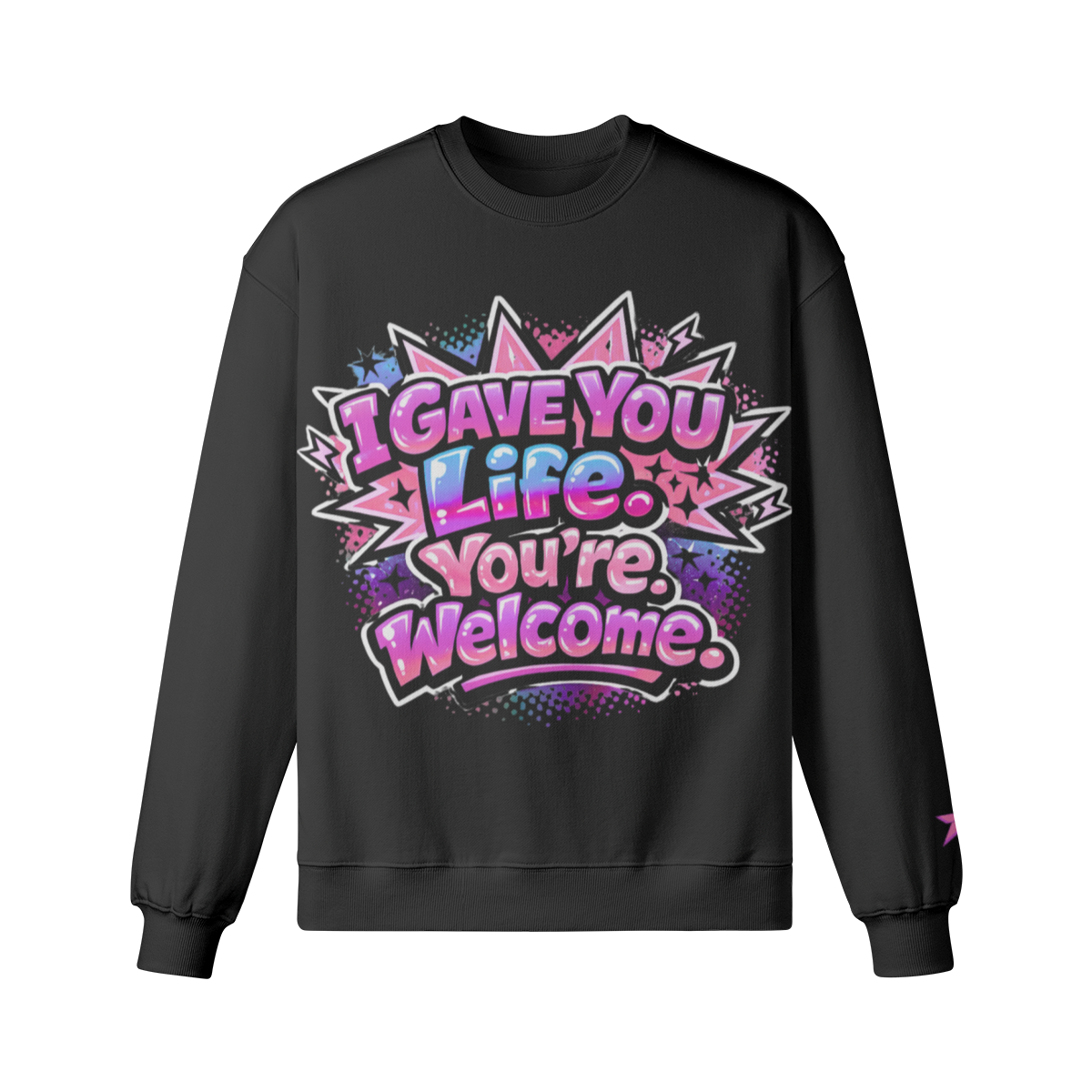I Gave You Life, You’re Welcome Sweatshirt