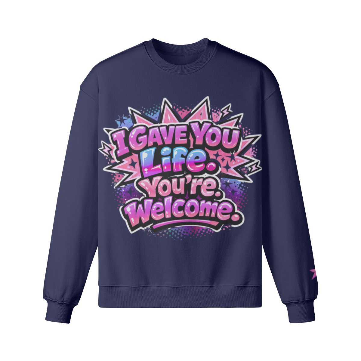 I Gave You Life, You’re Welcome Sweatshirt