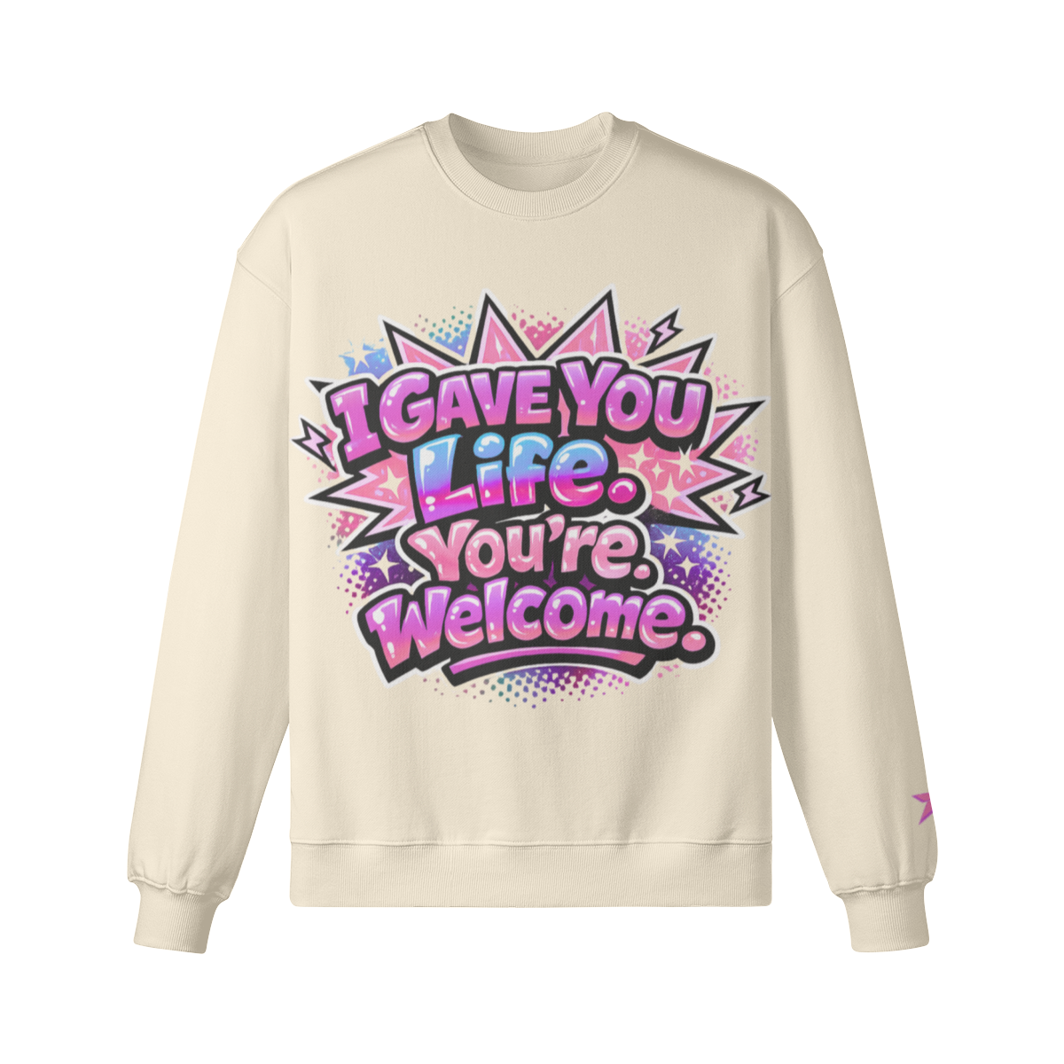 I Gave You Life, You’re Welcome Sweatshirt